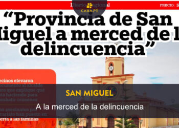 San Miguel: A merced de la delincuencia